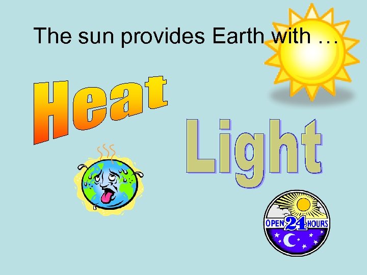 The sun provides Earth with … 