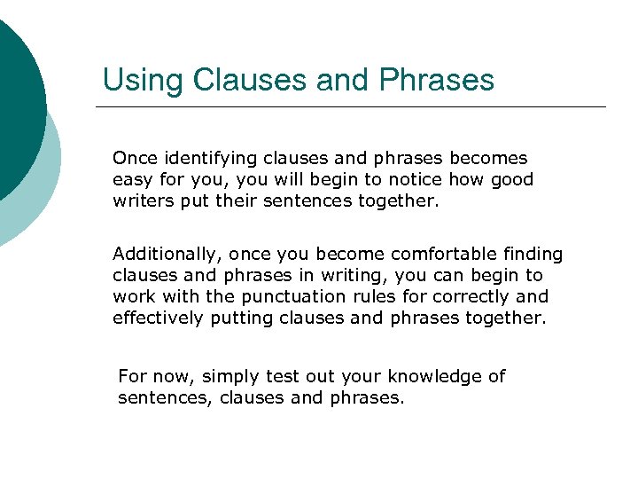 Using Clauses and Phrases Once identifying clauses and phrases becomes easy for you, you