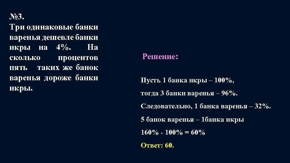 № 3. Три одинаковые банки варенья дешевле банки икры на 4%. На сколько процентов