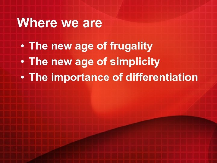 Where we are • The new age of frugality • The new age of