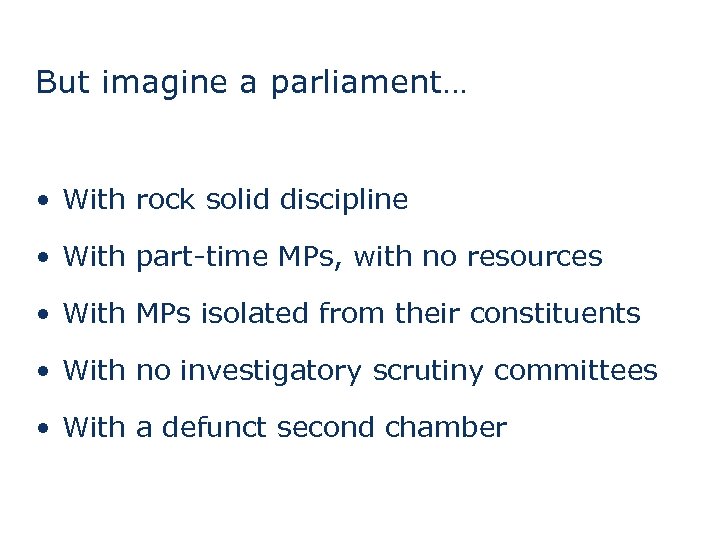 But imagine a parliament… • With rock solid discipline • With part-time MPs, with