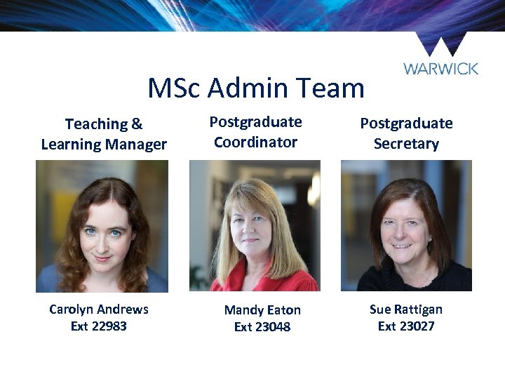 MSc Admin Team Teaching & Learning Manager Carolyn Andrews Ext 22983 Postgraduate Coordinator Mandy