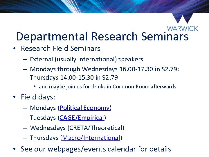 Departmental Research Seminars • Research Field Seminars – External (usually international) speakers – Mondays