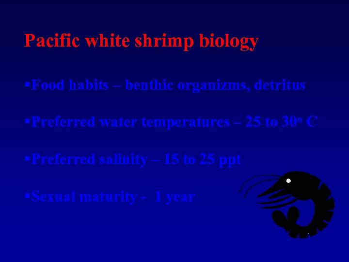 Pacific white shrimp biology §Food habits – benthic organizms, detritus §Preferred water temperatures –