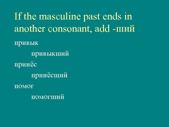 If the masculine past ends in another consonant, add -ший привыкший принёсший помогший 