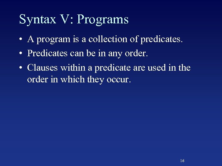 Syntax V: Programs • A program is a collection of predicates. • Predicates can