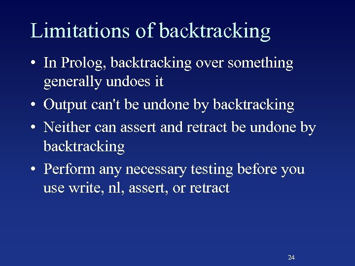 Limitations of backtracking • In Prolog, backtracking over something generally undoes it • Output