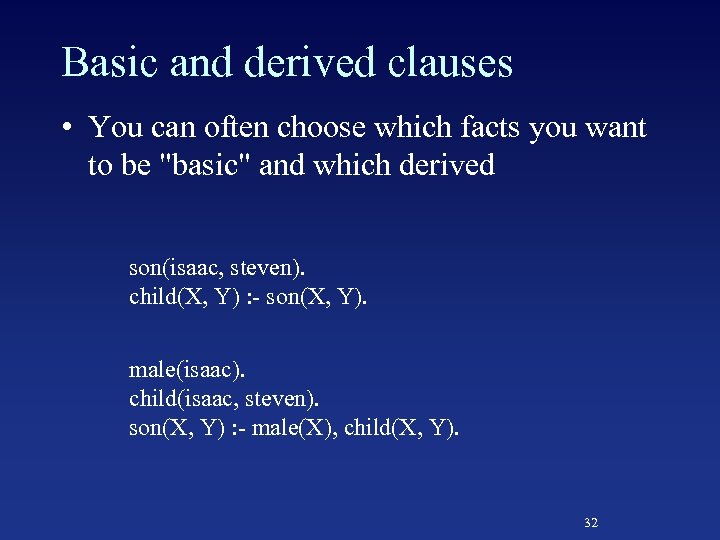 Basic and derived clauses • You can often choose which facts you want to