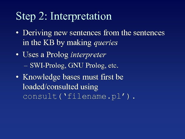 Step 2: Interpretation • Deriving new sentences from the sentences in the KB by