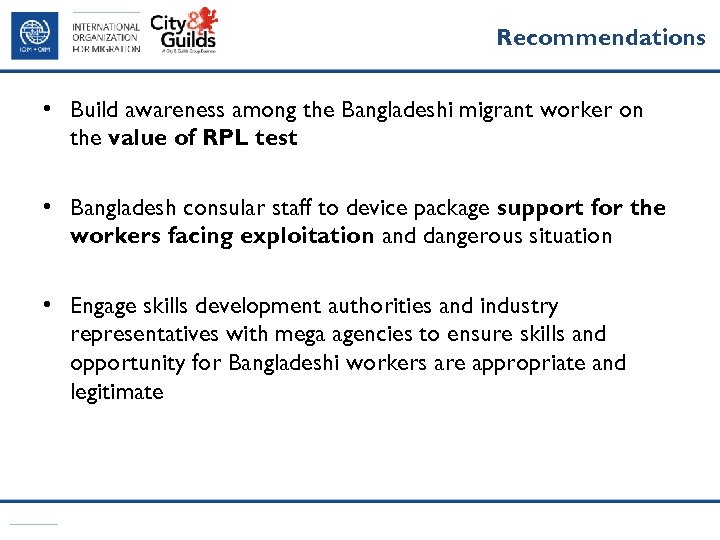 Recommendations • Build awareness among the Bangladeshi migrant worker on the value of RPL