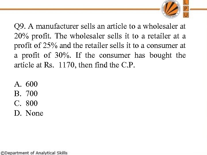 Q 9. A manufacturer sells an article to a wholesaler at 20% profit. The