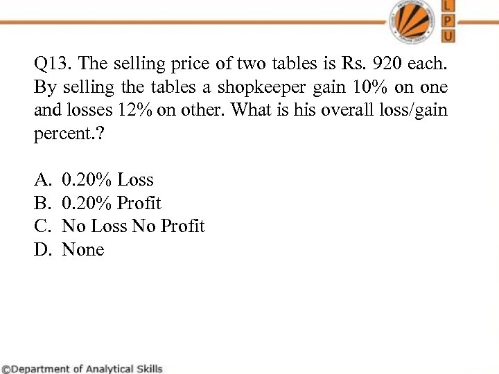 Q 13. The selling price of two tables is Rs. 920 each. By selling