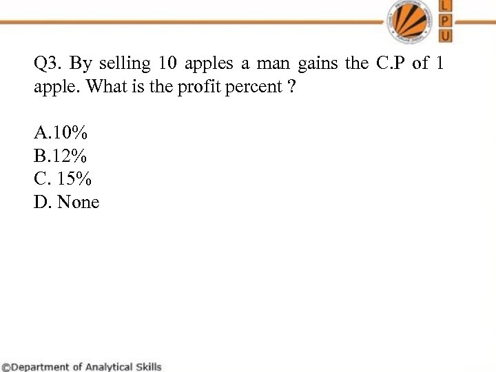 Q 3. By selling 10 apples a man gains the C. P of 1