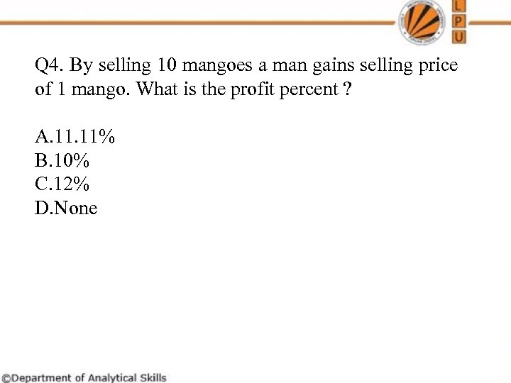 Q 4. By selling 10 mangoes a man gains selling price of 1 mango.