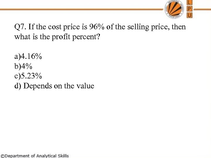 Q 7. If the cost price is 96% of the selling price, then what