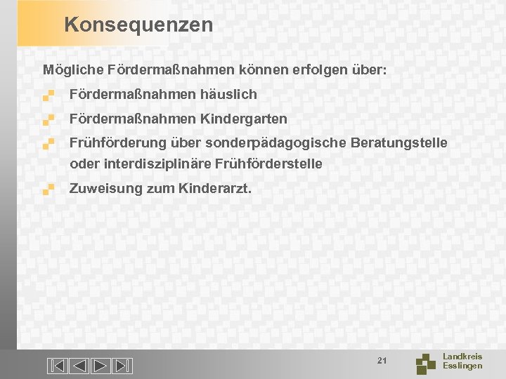 Konsequenzen Mögliche Fördermaßnahmen können erfolgen über: . Fördermaßnahmen häuslich . Fördermaßnahmen Kindergarten . Frühförderung