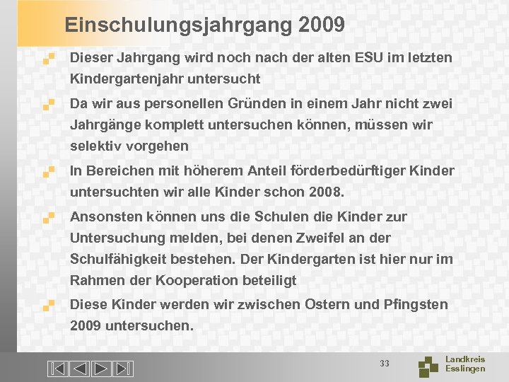 Einschulungsjahrgang 2009. Dieser Jahrgang wird noch nach der alten ESU im letzten Kindergartenjahr untersucht