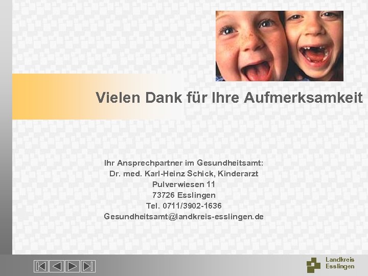 Vielen Dank für Ihre Aufmerksamkeit Ihr Ansprechpartner im Gesundheitsamt: Dr. med. Karl-Heinz Schick, Kinderarzt