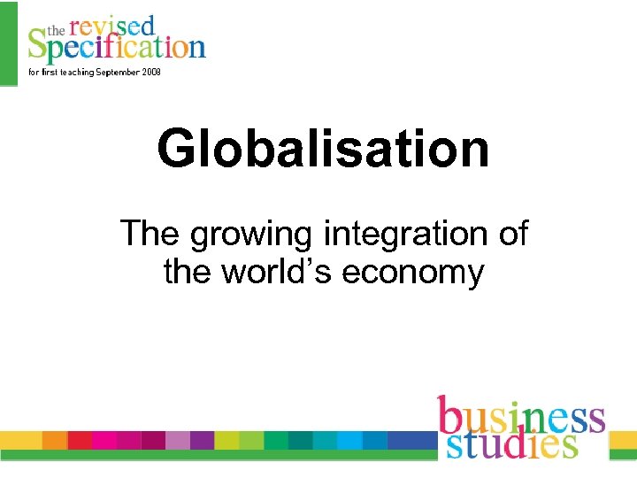 Globalisation The growing integration of the world’s economy 