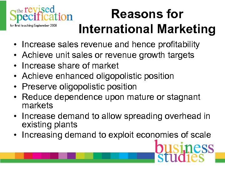 Reasons for International Marketing • • • Increase sales revenue and hence profitability Achieve
