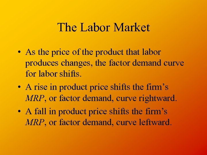 The Labor Market • As the price of the product that labor produces changes,