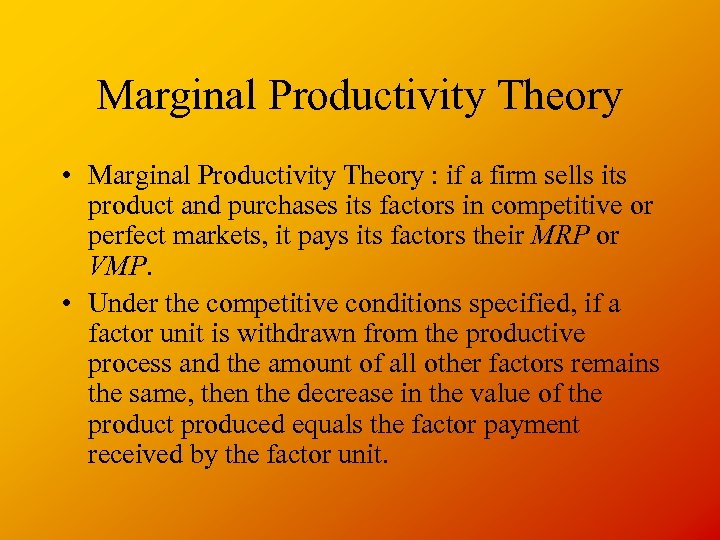 Marginal Productivity Theory • Marginal Productivity Theory : if a firm sells its product