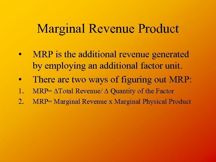 Marginal Revenue Product • • MRP is the additional revenue generated by employing an