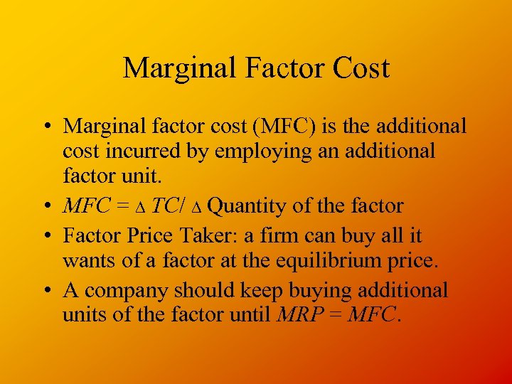 Marginal Factor Cost • Marginal factor cost (MFC) is the additional cost incurred by