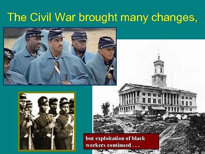 The Civil War brought many changes, but exploitation of black workers continued. . .
