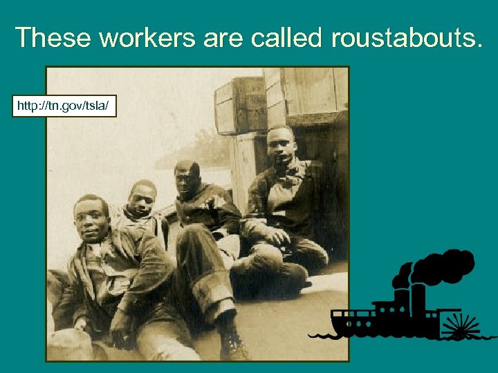 These workers are called roustabouts. http: //tn. gov/tsla/ 