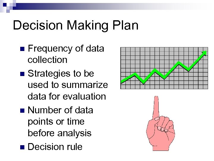 Decision Making Plan Frequency of data collection n Strategies to be used to summarize