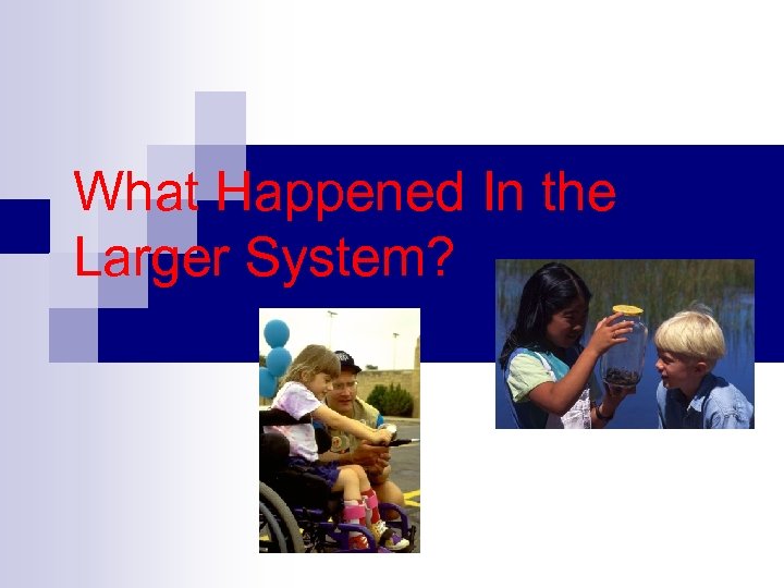 What Happened In the Larger System? 