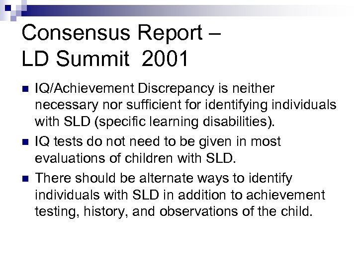 Consensus Report – LD Summit 2001 n n n IQ/Achievement Discrepancy is neither necessary
