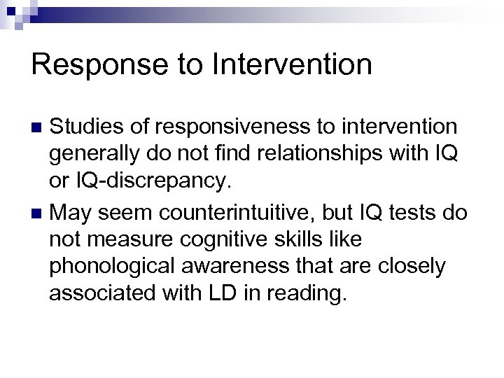 Response to Intervention Studies of responsiveness to intervention generally do not find relationships with