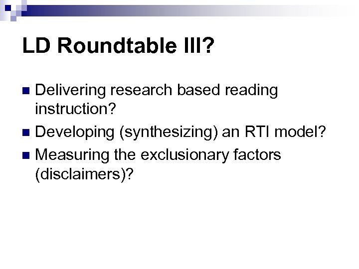 LD Roundtable III? Delivering research based reading instruction? n Developing (synthesizing) an RTI model?