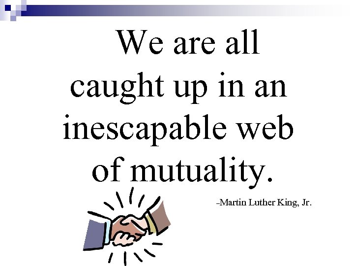 We are all caught up in an inescapable web of mutuality. –Martin Luther King,