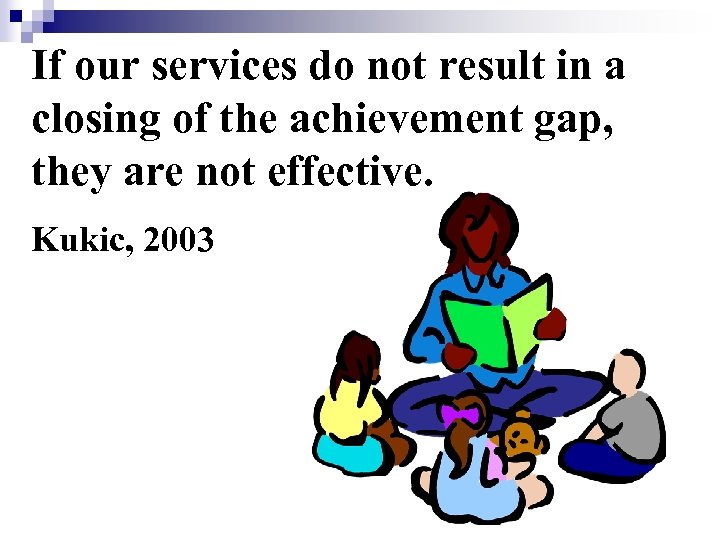 If our services do not result in a closing of the achievement gap, they