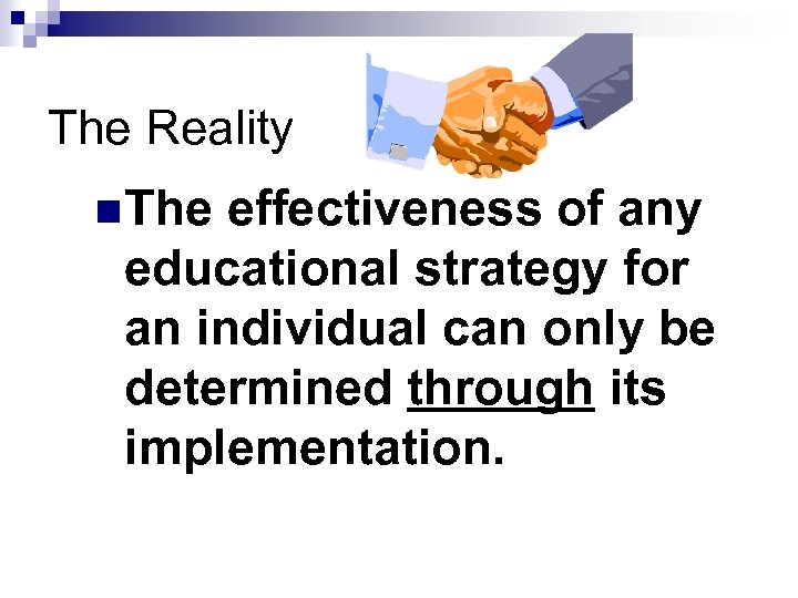 The Reality n The effectiveness of any educational strategy for an individual can only