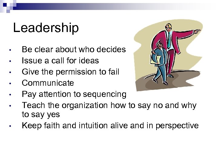Leadership • • Be clear about who decides Issue a call for ideas Give