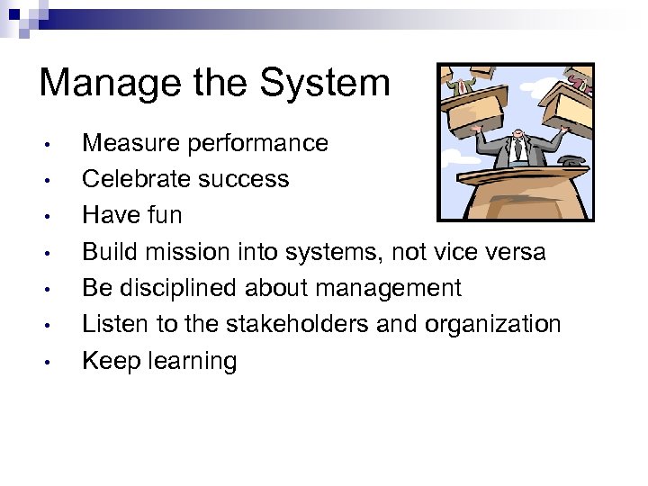 Manage the System • • Measure performance Celebrate success Have fun Build mission into
