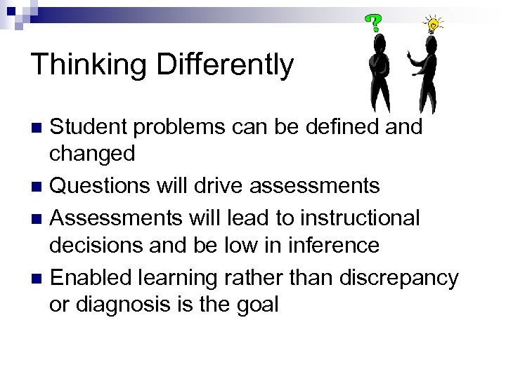 Thinking Differently Student problems can be defined and changed n Questions will drive assessments