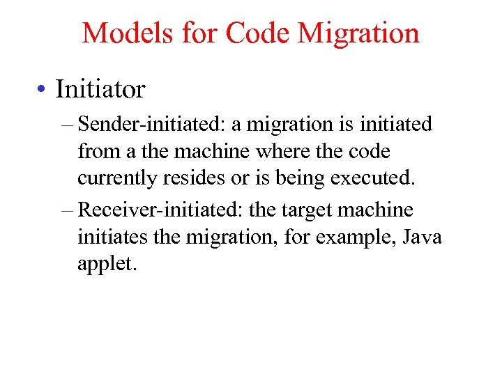 Models for Code Migration • Initiator – Sender-initiated: a migration is initiated from a