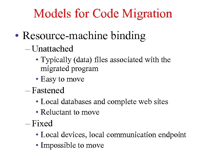 Models for Code Migration • Resource-machine binding – Unattached • Typically (data) files associated