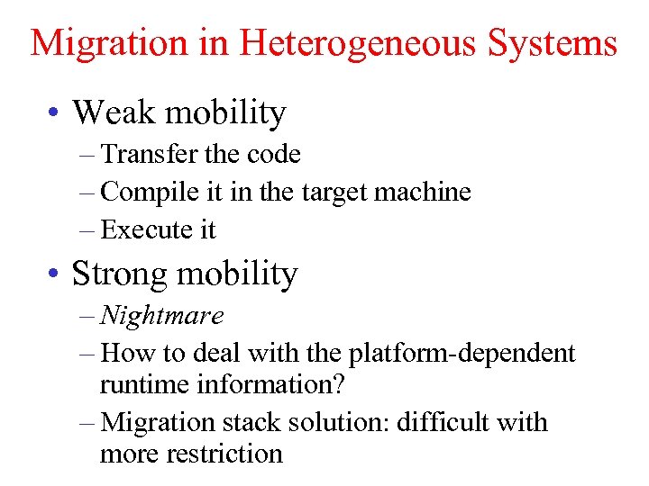 Migration in Heterogeneous Systems • Weak mobility – Transfer the code – Compile it