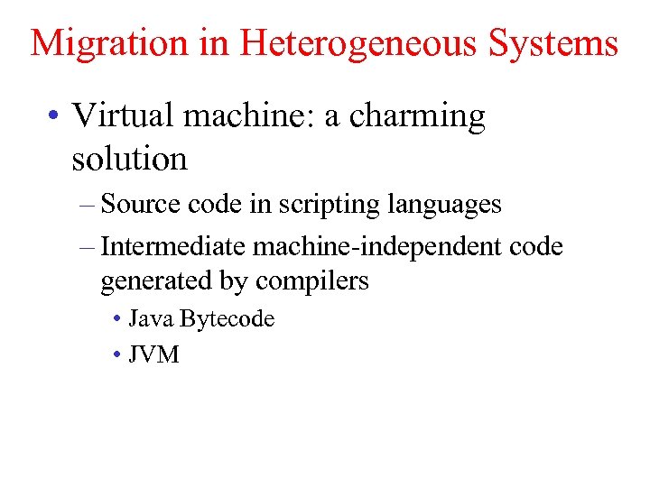 Migration in Heterogeneous Systems • Virtual machine: a charming solution – Source code in