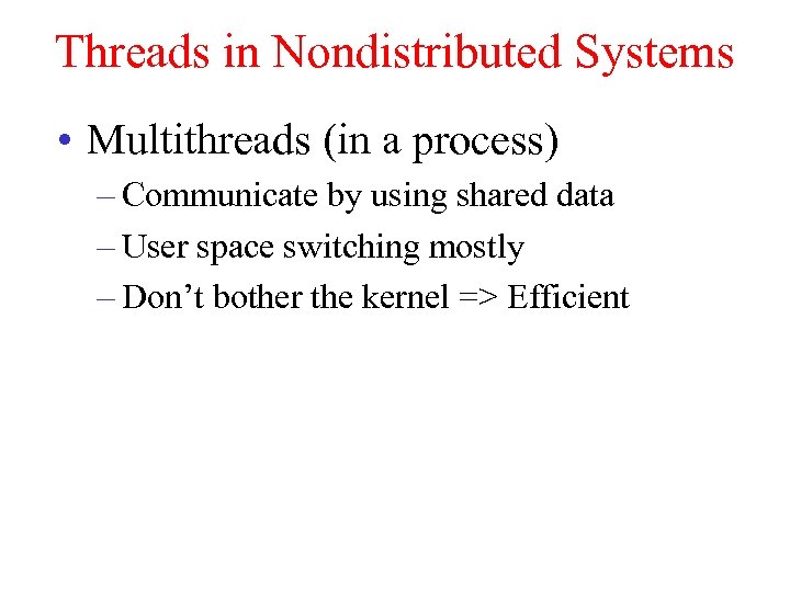 Threads in Nondistributed Systems • Multithreads (in a process) – Communicate by using shared