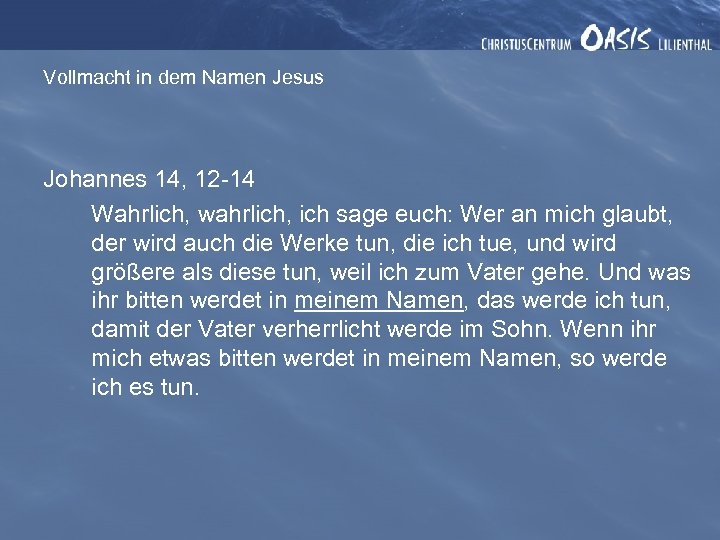 Vollmacht in dem Namen Jesus Johannes 14, 12 -14 Wahrlich, wahrlich, ich sage euch: