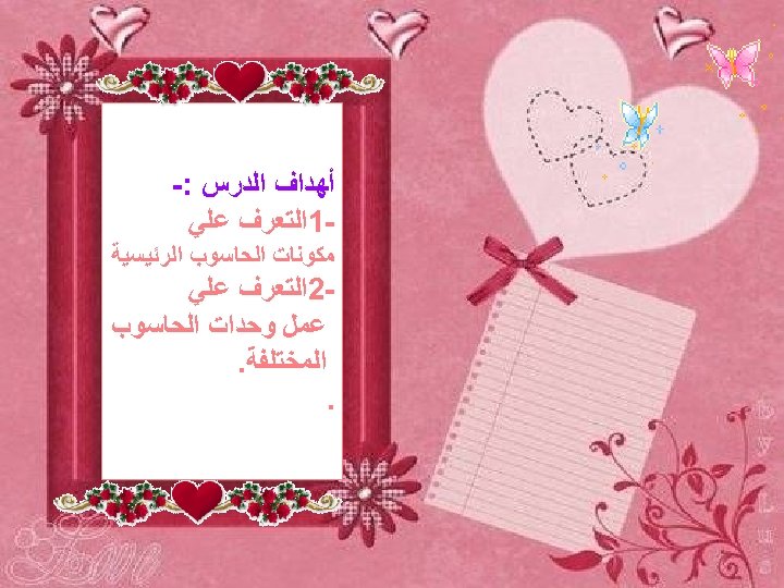  ﺃﻬﺪﺍﻑ ﺍﻟﺪﺭﺱ : - 1ﺍﻟﺘﻌﺮﻑ ﻋﻠﻲ ﻣﻜﻮﻧﺎﺕ ﺍﻟﺤﺎﺳﻮﺏ ﺍﻟﺮﺋﻴﺴﻴﺔ 2ﺍﻟﺘﻌﺮﻑ ﻋﻠﻲ ﻋﻤﻞ ﻭﺣﺪﺍﺕ