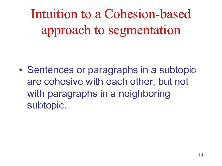 Intuition to a Cohesion-based approach to segmentation • Sentences or paragraphs in a subtopic
