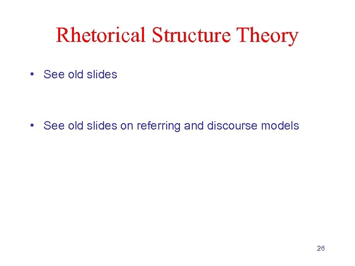 Rhetorical Structure Theory • See old slides on referring and discourse models 26 